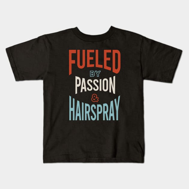 Fueled by Passion & Hairspray Kids T-Shirt by whyitsme